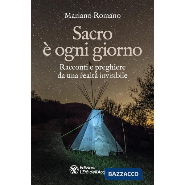 Sacro è ogni giorno. Racconti e preghiere da una realtà invisibile