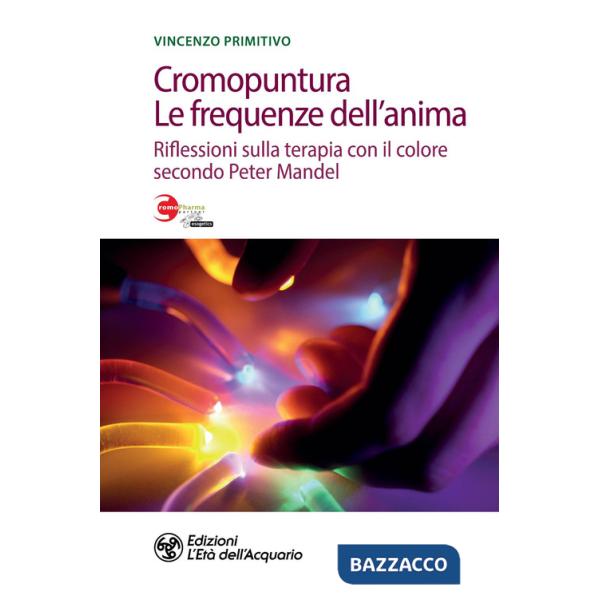 Cromopuntura. Le frequenze dell'anima. Riflessioni sulla terapia con il colore secondo Peter Mandel