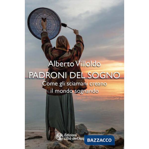 Padroni del sogno. Come gli sciamani creano il mondo sognando