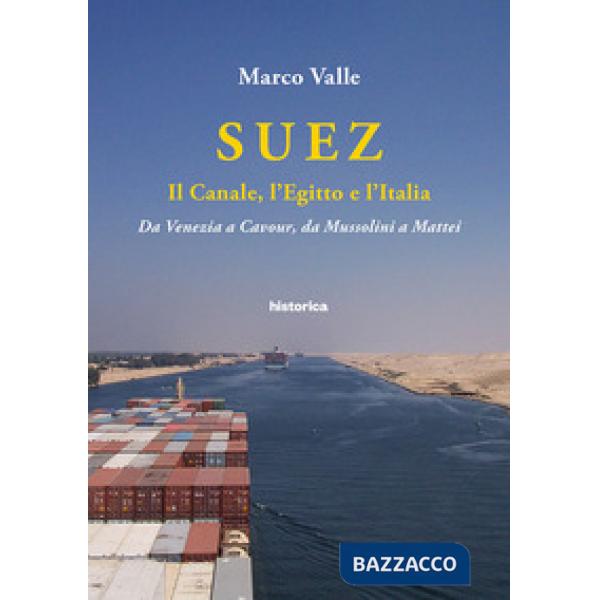 Suez. Il canale, l'Egitto e l'Italia. Da Venezia a Cavour, da Mussolini a Mattei