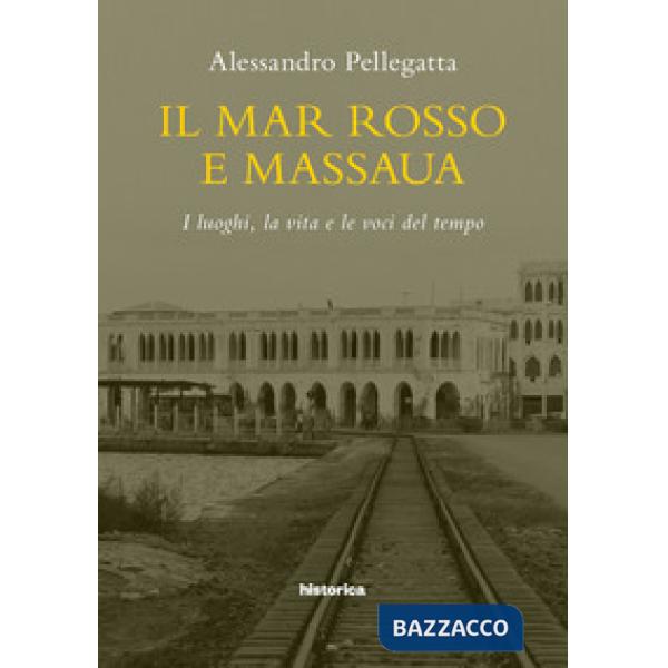 Mar Rosso e Massaua. I luoghi, la vita e le voci del tempo (Il)