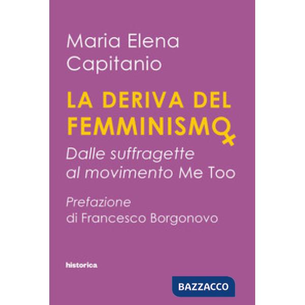 Deriva del femminismo. Dalle suffragette al movimento Me Too (La)