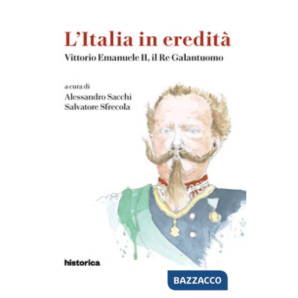 Italia in eredità. Vittorio Emanuele II, il Re Galantuomo (L')