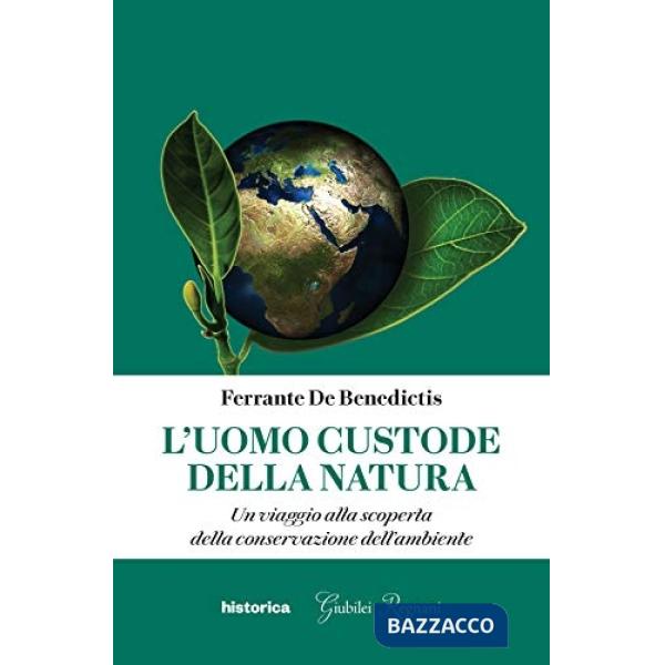 Uomo custode della natura. Un viaggio alla scoperta della conservazione dell'ambiente (L')