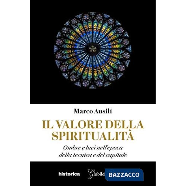Valore della spiritualità. Ombre e luci nell'epoca della tecnica e del capitale (Il)