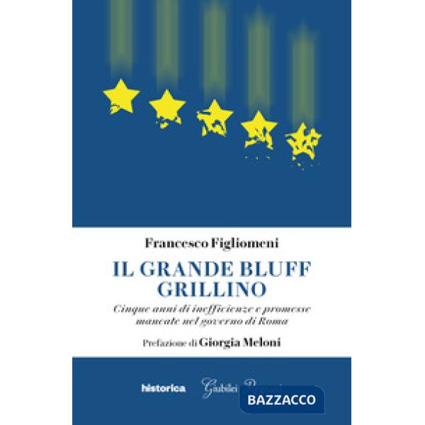 Grande bluff grillino. Cinque anni di inefficienze e promesse mancate nel governo di Roma (Il)