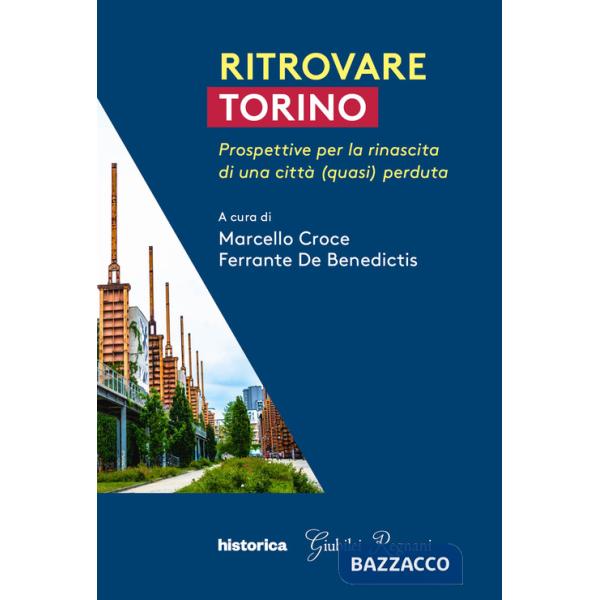 Ritrovare Torino. Prospettive per la rinascita di una città (quasi) perduta