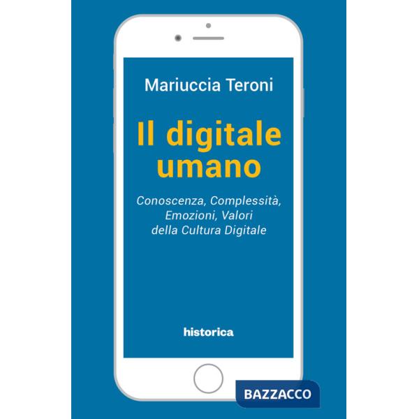Digitale umano. Conoscenza, complessità, emozioni, valori della cultura digitale (Il)