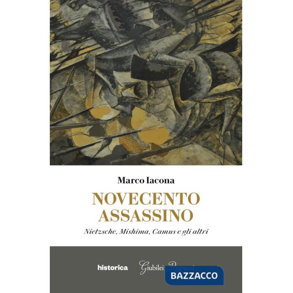 Novecento assassino. Nietzsche, Mishima, Camus e gli altri
