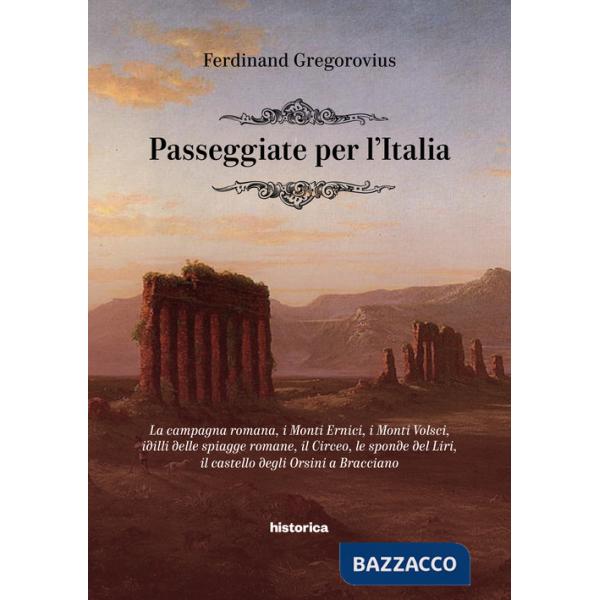 Passeggiate per l'Italia. La campagna romana, i Monti Ernici, i Monti Volsci, idilli delle spiagge romane, il Circeo, le sponde 