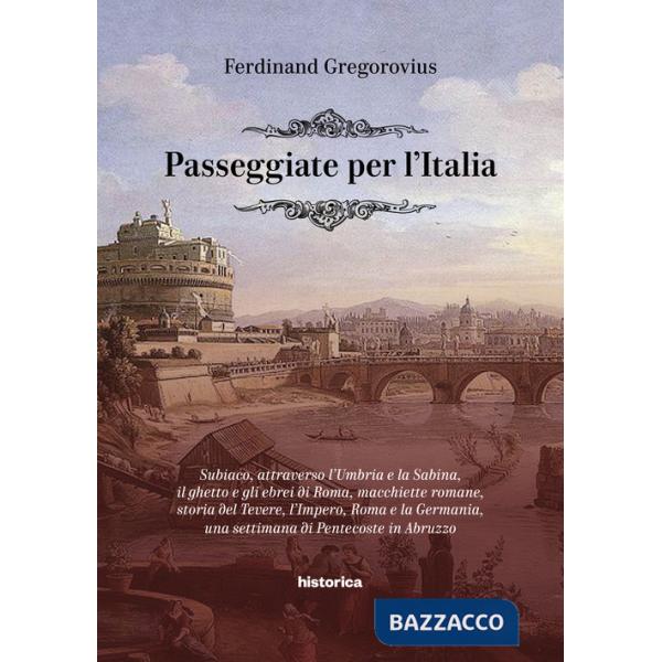 Passeggiate per l'Italia. Subiaco, attraverso l'Umbria e la Sabina, il ghetto e gli ebrei di Roma, macchiette romane, storia del
