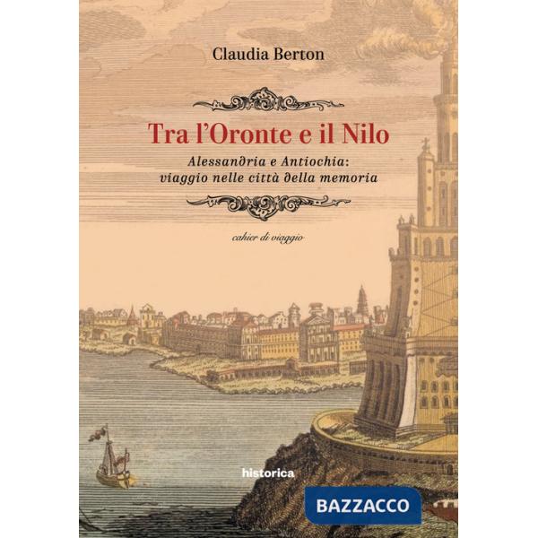 Tra l'Oronte e il Nilo. Alessandria e Antiochia: viaggio nelle città della memoria