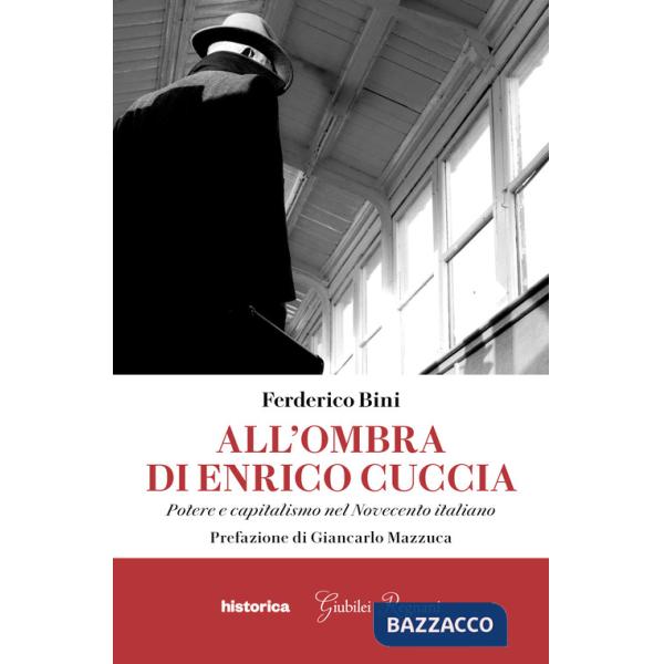 All'ombra di Enrico Cuccia. Potere e capitalismo nel Novecento italiano