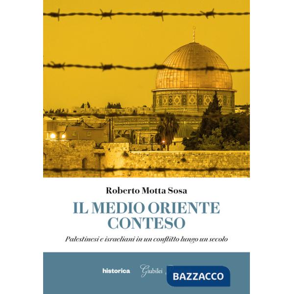 Medio Oriente conteso. Palestinesi e israeliani in un conflitto lungo un secolo (Il)