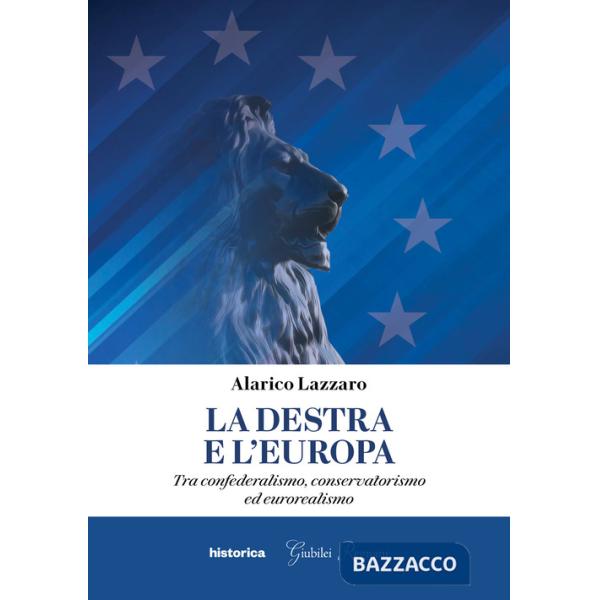 Destra e l'Europa. Tra confederalismo, conservatorismo ed eurorealismo (La)