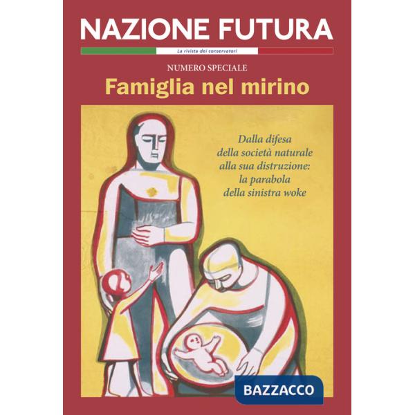 Nazione futura. Rivista di approfondimento politico, economico e culturale. Famiglia nel mirino. Dalla difesa della società natu