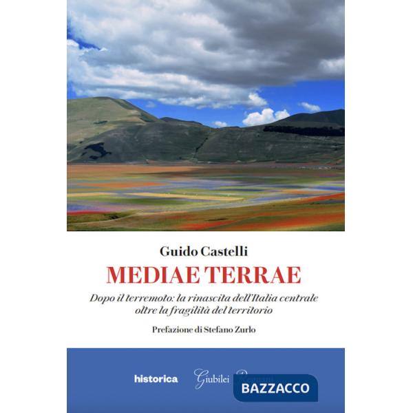 Mediae terrae. Dopo il terremoto: la rinascita dell'Italia centrale oltre la fragilità del territorio