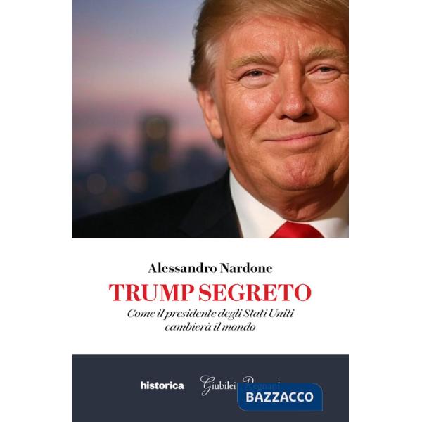 Trump segreto. Come il presidente degli Stati Uniti cambierà il mondo