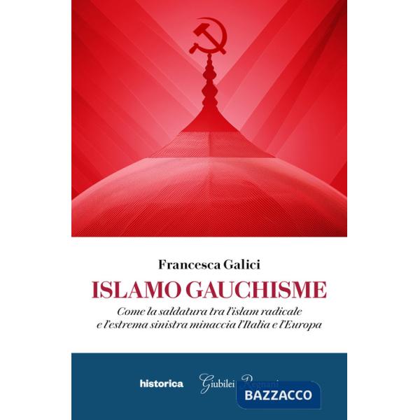 Islamo guachisme. Come la saldatura tra l'islam radicale e l'estrema sinistra minaccia l'Italia e l'Europa