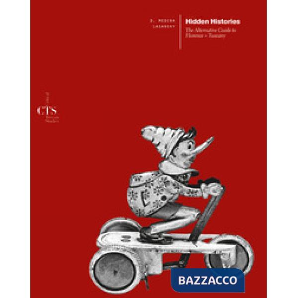 Hidden histories. The alternative guide to Florence + Tuscany