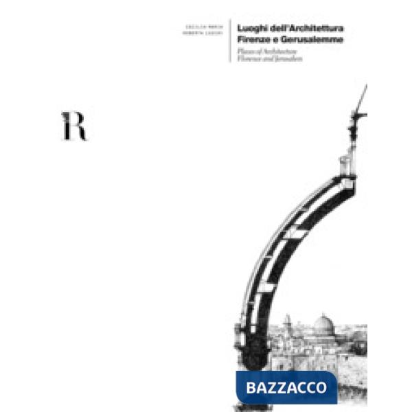 Luoghi dell'architettura. Firenze e Gerusalemme-Places of architecture. Florence