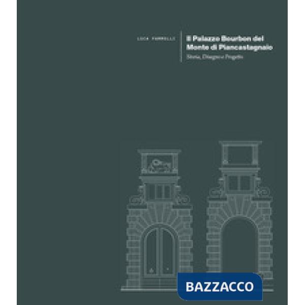 Palazzo Bourbon del Monte di Piancastagnaio. Storia, disegno e progetto (Il)