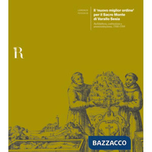 «nuovo miglior ordine» per il Sacro Monte di Varallo Sesia. Architettura, costruzione e amministrazione, 1560-1584 (Il)
