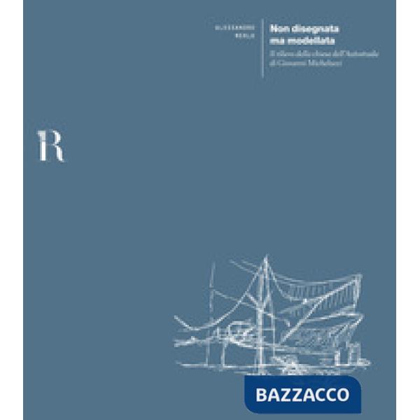 Non disegnata ma modellata. Il rilievo della chiesa dell'Autostrada di Giovanni Michelucci