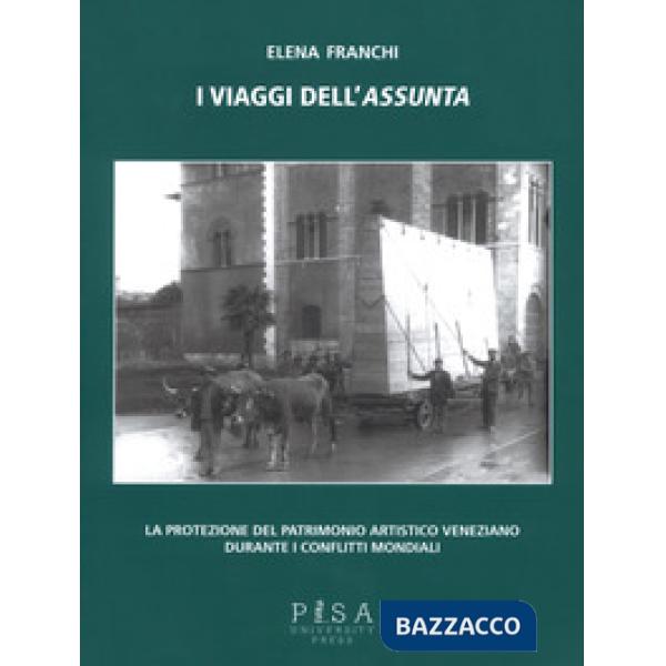 Viaggi dell'Assunta. La protezione del patrimonio artistico veneziano durante i conflitti mondiali. Ediz. illustrata (I)
