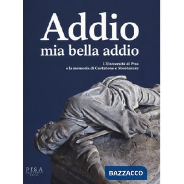 Addio mia bella addio. L'Università di Pisa e la memoria di Curtatone e Montanar