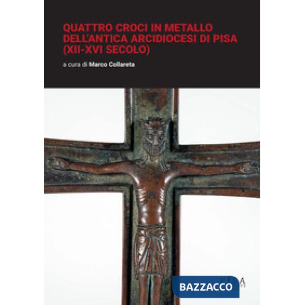 Quattro croci in metallo dell'antica arcidiocesi di Pisa (XII-XVI secolo)