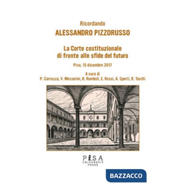 Ricordando Alessandro Pizzorusso. La Corte Costituzionale di fronte alle sfide del futuro (Pisa, 15 dicembre 2017)