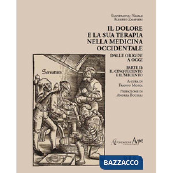 Dolore e la sua terapia nella medicina occidentale (Il). Vol. 2: Il Cinquecento e il Seicento