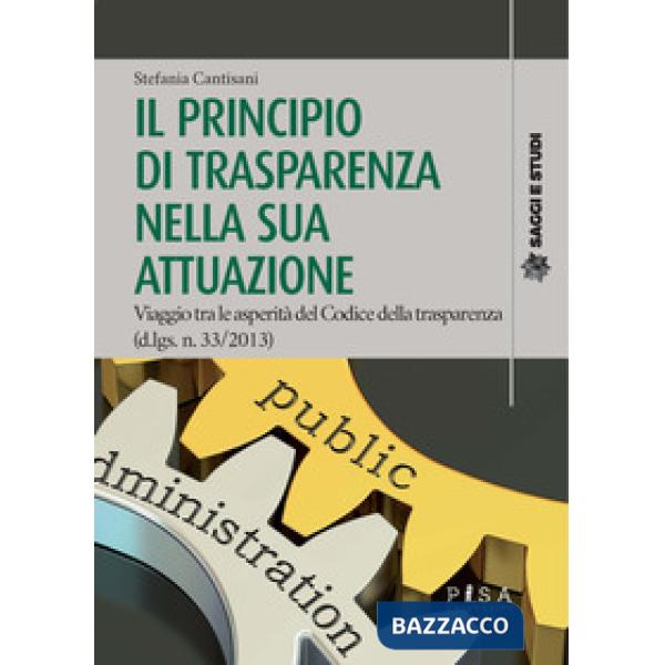 Principio di trasparenza nella sua attuazione. Viaggio tra le asperità del Codice della trasparenza (d.lgs. n. 33/2013) (Il)