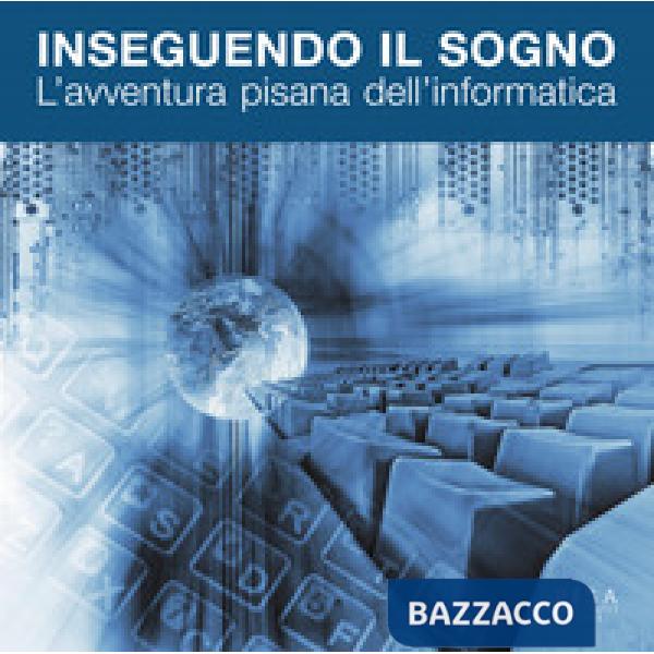 Inseguendo il sogno. L'avventura pisana dell'informatica