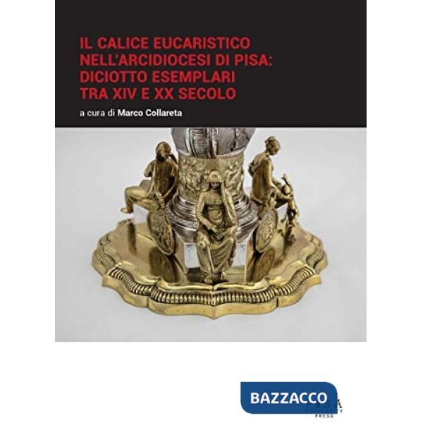 Calice eucaristico nell'arcidiocesi di Pisa: diciotto esemplari tra XIV e XX secolo (Il)