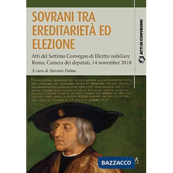 Sovrani tra ereditarietà ed elezione. Atti del settimo Convegno di diritto nobiliare (Roma, 14 novembre 2018)