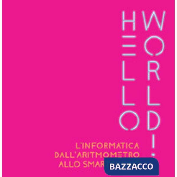 Hello world! L'informatica dall'aritmometro allo smartphone