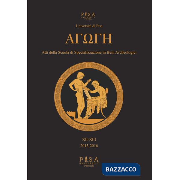 Agoghè. Atti della scuola di specializzazione in beni archeologici. Vol. 12-13