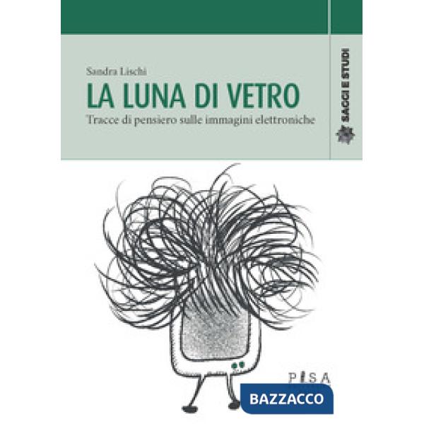 Luna di vetro. Tracce di pensiero sulle immagini elettroniche (La)