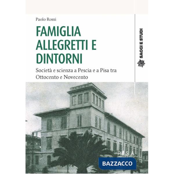 Famiglia Allegretti e dintorni. Società e scienza a Pescia e a Pisa tra Ottocento e Novecento