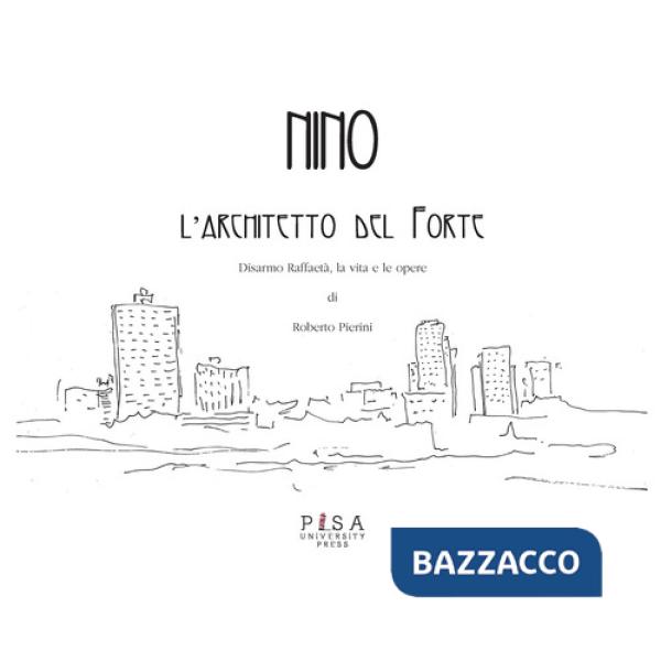 Nino. L'architetto del Forte. Disarmo Raffaetà, la vita e le opere