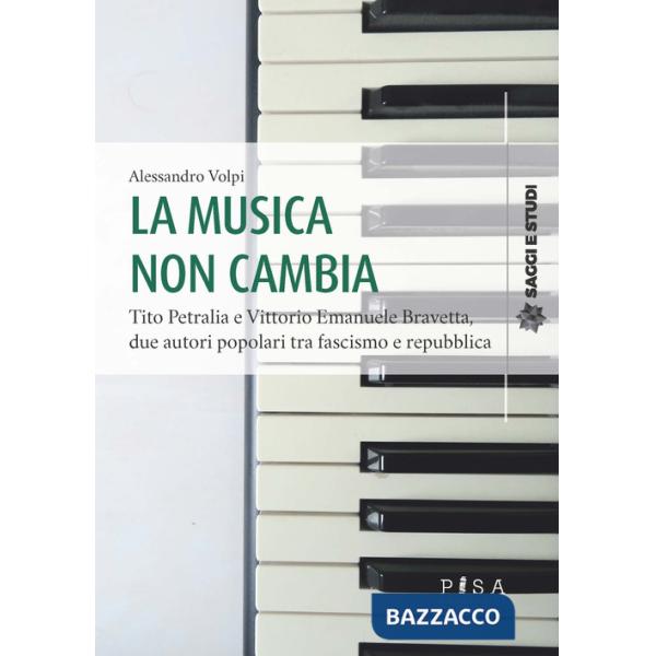 Musica non cambia. Tito Petralia e Vittorio Emanuele Bravetta, due autori popolari tra fascismo e repubblica (La)