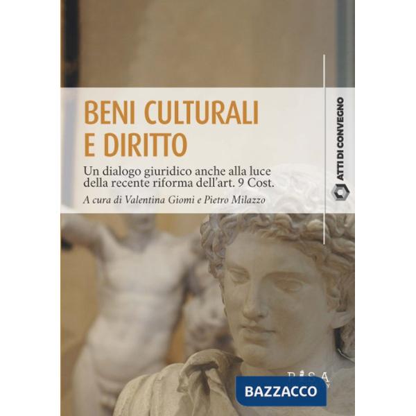 Beni culturali e diritto. Un dialogo giuridico anche alla luce della recente riforma dell'art. 9 Cost. Atti del Convegno (Pisa, 