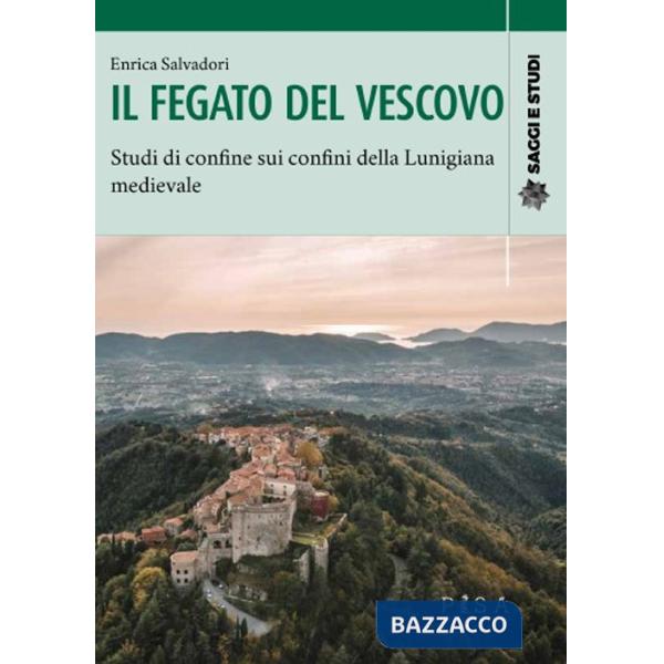 Fegato del vescovo. Studi di confine sui confini della Lunigiana medievale (Il)