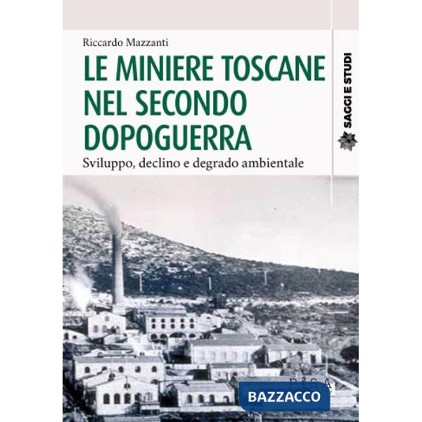 Miniere toscane nel secondo dopoguerra. Sviluppo, declino e degrado ambientale (Le)