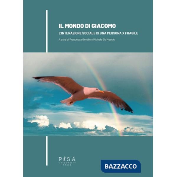Mondo di Giacomo. L'interazione sociale di una persona X fragile (Il)