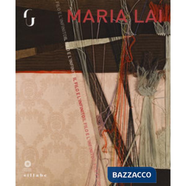 Maria Lai. Il filo e l'infinito. Catalogo della mostra (Firenze, 8 marzo - 3 giugno 2018). Ediz. a colori