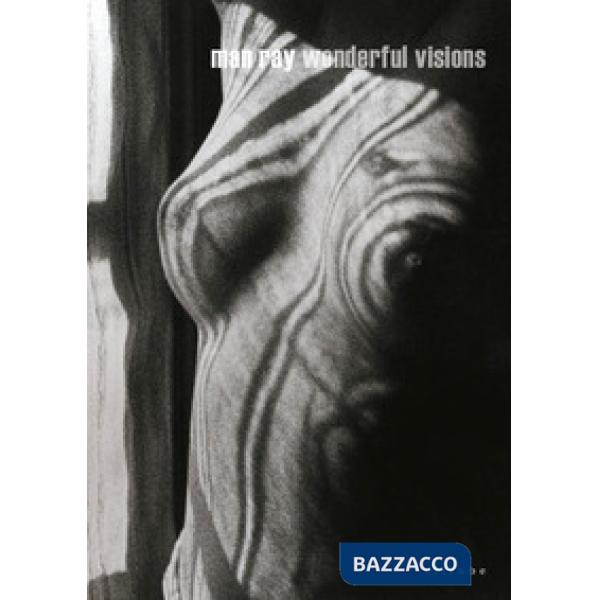 Man Ray. Wonderful visions. Catalogo della mostra (San Gimignano, 8 aprile-7 ott