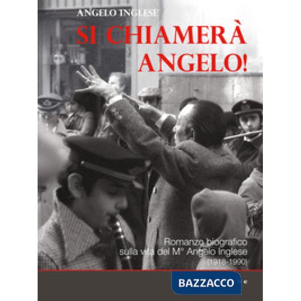 Si chiamerà Angelo. Romanzo biografico sulla vita del M° Angelo Inglese (1918-19
